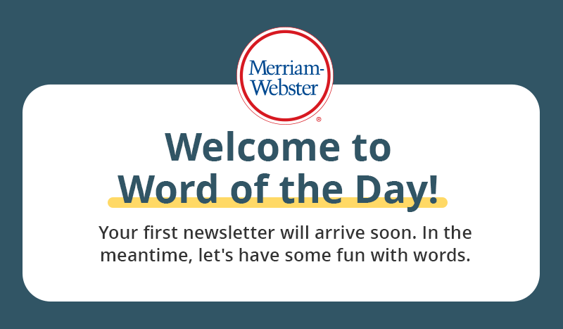 Welcome to Word of the Day! Your first newsletter will arrive soon. In the meantime, let's have some fun with words.